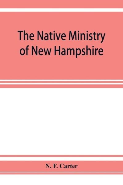 Cover for N F Carter · The native ministry of New Hampshire; the harvesting of more than thirty years (Paperback Bog) (2019)