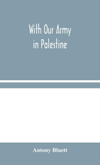 With Our Army in Palestine - Antony Bluett - Kirjat - Alpha Edition - 9789354045400 - keskiviikko 19. elokuuta 2020