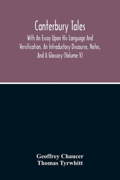 Canterbury Tales; With An Essay Upon His Language And Versification, An Introductory Discourse, Notes, And A Glossary (Volume V) - Geoffrey Chaucer - Livros - Alpha Edition - 9789354214400 - 11 de outubro de 2020