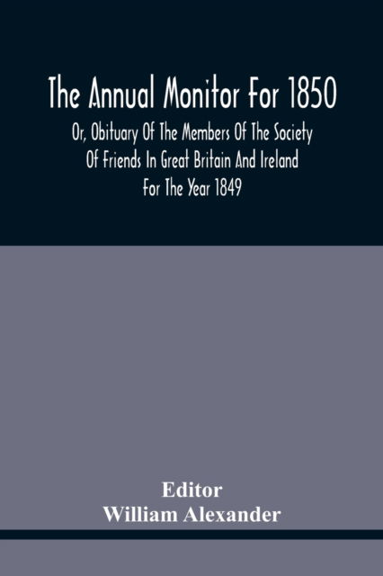 Cover for William Alexander · The Annual Monitor For 1850 Or, Obituary Of The Members Of The Society Of Friends In Great Britain And Ireland For The Year 1849 (Pocketbok) (2021)