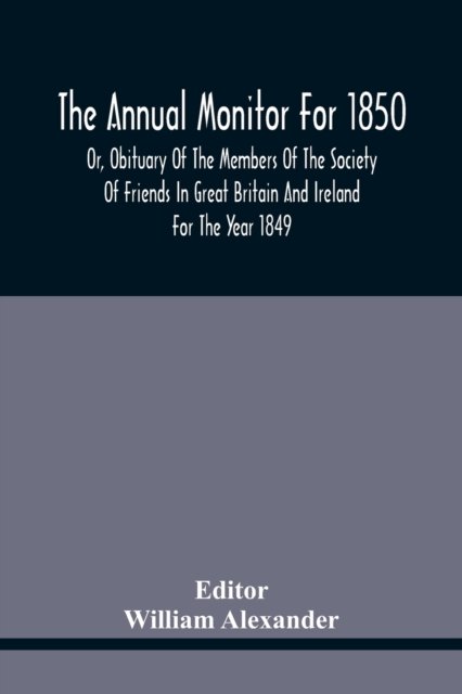 Cover for William Alexander · The Annual Monitor For 1850 Or, Obituary Of The Members Of The Society Of Friends In Great Britain And Ireland For The Year 1849 (Paperback Bog) (2021)