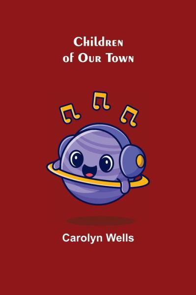 Cover for Carolyn Wells · Children of Our Town (Taschenbuch) (2021)