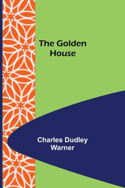 The Golden House - Charles Dudley Warner - Books - Alpha Edition - 9789356083400 - April 11, 2022