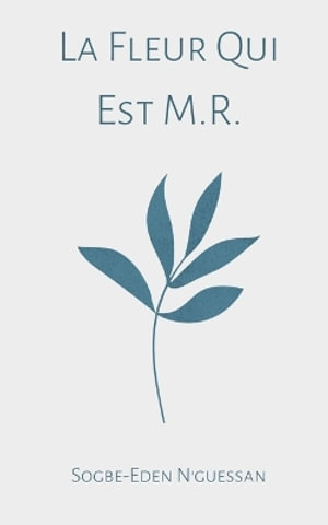 Cover for Sogbe-Eden N'Guessan · La Fleur Qui Est M.R. (Book) (2023)