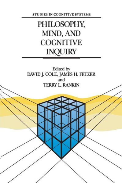 David J Cole · Philosophy, Mind, and Cognitive Inquiry: Resources for Understanding Mental Processes - Studies in Cognitive Systems (Paperback Book) [Softcover reprint of the original 1st ed. 1990 edition] (2011)