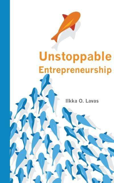 Cover for Lavas O. Ilkka · Unstoppable Entrepreneurship: What Makes You Unstoppable? How Can an Entrepreneur Become Unstoppable? (Paperback Book) (2014)