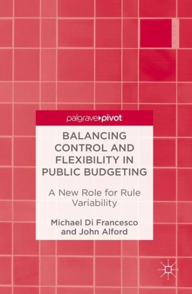 Cover for Michael Di Francesco · Balancing Control and Flexibility in Public Budgeting: A New Role for Rule Variability (Inbunden Bok) [1st ed. 2016 edition] (2016)