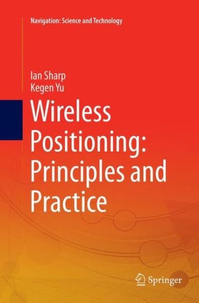 Cover for Ian Sharp · Wireless Positioning: Principles and Practice - Navigation: Science and Technology (Pocketbok) [Softcover reprint of the original 1st ed. 2019 edition] (2019)
