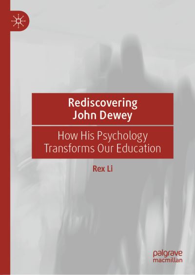 Cover for Rex Li · Rediscovering John Dewey: How His Psychology Transforms Our Education (Hardcover Book) [1st ed. 2020 edition] (2020)