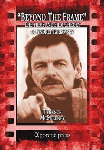 Beyond the Frame: The Films and Film Theory of Andrei Tarkovsky - McSweeney, Terence (Southampton Solent University) - Livros - Aporetic Press - 9789963221400 - 15 de novembro de 2015