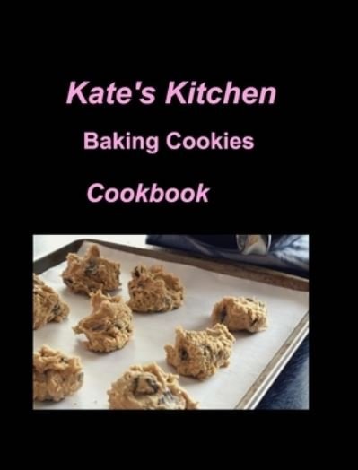 Cover for Mary Taylor · Kate's Kitchen Baking Cookies Cookbook: Cookies Cookbook Baking Fun Sugar Kitchen Oven Chocolate Dates (Inbunden Bok) (2022)