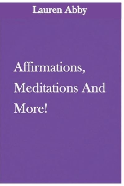 Cover for Lauren Abby · Affirmations, Meditations and More! (Paperback Book) (2021)