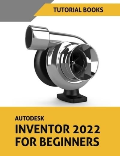 Cover for Tutorial Books · Autodesk Inventor 2022 For Beginners: Part Modeling, Assemblies, Drawings, and Surface Design (Pocketbok) (2021)