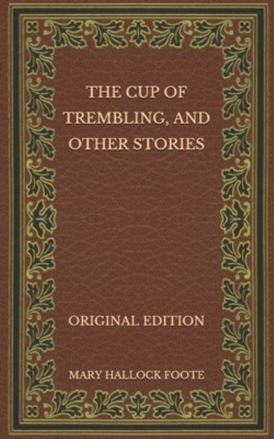 The Cup of Trembling, and Other Stories - Original Edition - Mary Hallock Foote - Books - Independently Published - 9798576445400 - December 10, 2020