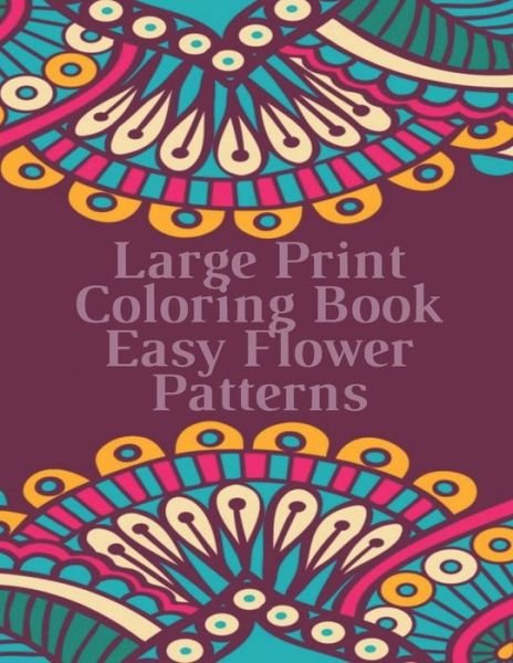 Cover for Mb Caballero · Large Print Coloring Book Easy Flower Patterns (Taschenbuch) (2020)