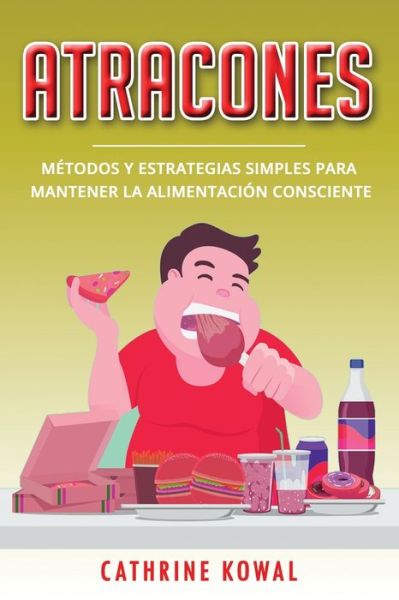 Atracones: Metodos y estrategias simples para mantener la alimentacion consciente (Libro En Espanol / Binge Eating Spanish Book Version) - Transtorno Por Atracon - Cathrine Kowal - Libros - Independently Published - 9798636819400 - 13 de abril de 2020