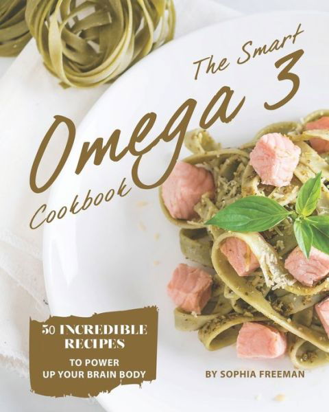 Cover for Sophia Freeman · The Smart Omega 3 Cookbook (Paperback Book) (2020)