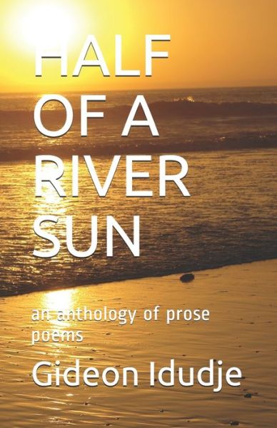 Cover for Gideon Idudje · Half of a River Sun: an anthology of prose poems (Paperback Book) (2020)