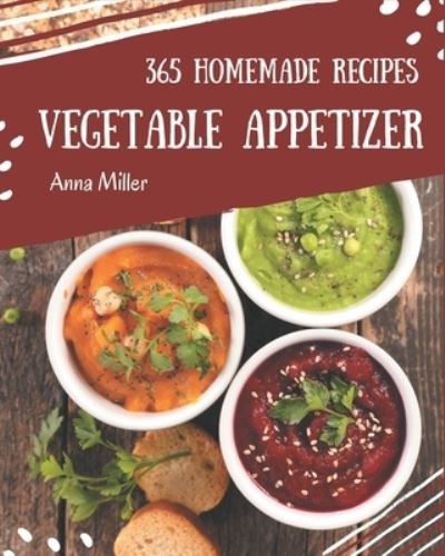 365 Homemade Vegetable Appetizer Recipes - Anna Miller - Livres - Independently Published - 9798694297400 - 6 octobre 2020