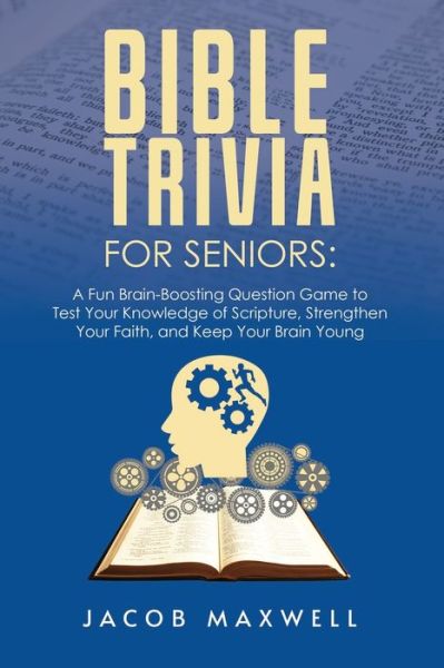 Cover for Jacob Maxwell · Bible Trivia for Seniors: A Fun, Brain-Boosting Question Game to Test Your Knowledge of Scripture, Strengthen Your Faith, and Keep Your Brain Young - Senior Brain Workouts (Paperback Book) (2021)