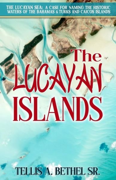 The Lucayan Islands - The Lucayan Sea: A Case for Naming the Historic Waters of the Bahamas & Turks and Caicos Islands - Tellis A Bethel - Bøger - Independently Published - 9798726574400 - 9. august 2021