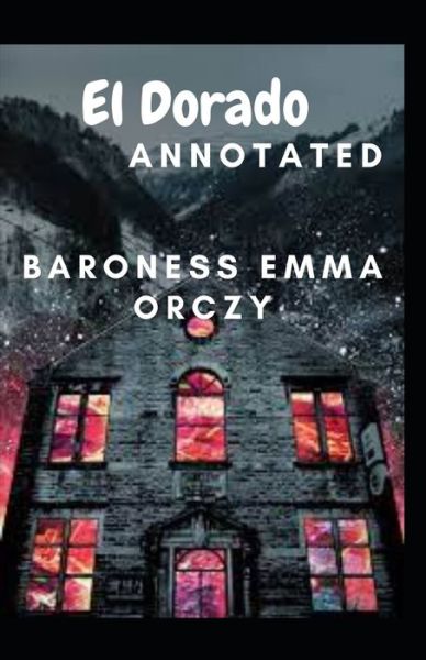 Cover for Baroness Emma Orczy · El Dorado Annotated (Paperback Book) (2021)