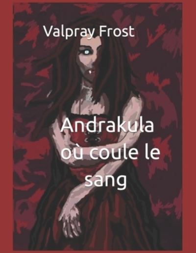 Cover for Frost Valpray Frost · Andrakula ou coule le sang (Saga des vampires ): Paranormal Novela / Horror / Ciencia-Ficcion / Fantasia (Taschenbuch) (2021)