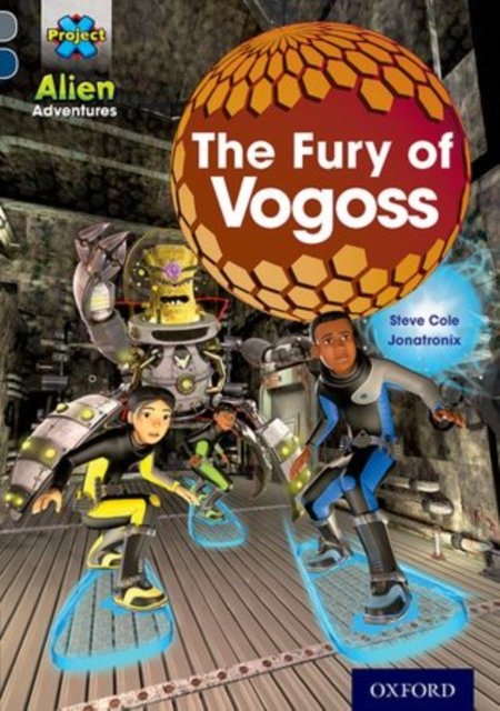 Project X Alien Adventures: Grey Book Band, Oxford Level 14: The Fury of Vogoss - Project X Alien Adventures - Steve Cole - Books - Oxford University Press - 9780198391401 - January 9, 2014