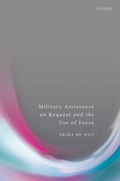 Cover for De Wet, Erika (Professor of International Law, Professor of International Law, University of Graz) · Military Assistance on Request and the Use of Force (Gebundenes Buch) (2020)