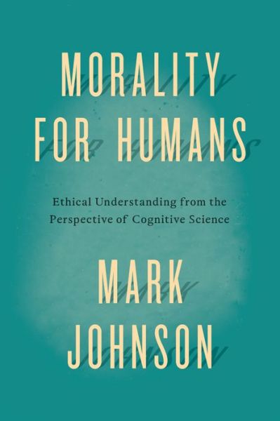 Cover for Mark Johnson · Morality for Humans: Ethical Understanding from the Perspective of Cognitive Science (Gebundenes Buch) (2014)