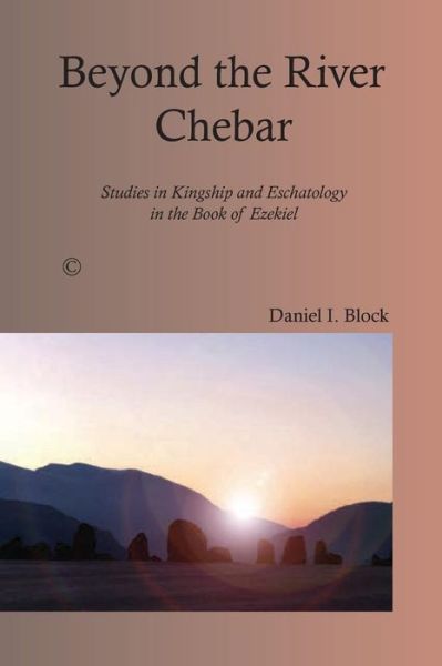 Cover for Daniel I. Block · Beyond the River Chebar: Studies in Kingship and Eschatology in the Book of Ezekiel (Paperback Book) (2014)