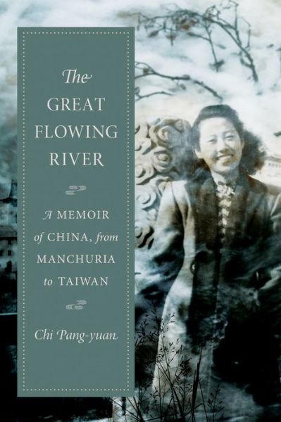 Cover for Chi Pang-yuan · The Great Flowing River: A Memoir of China, from Manchuria to Taiwan (Inbunden Bok) (2018)