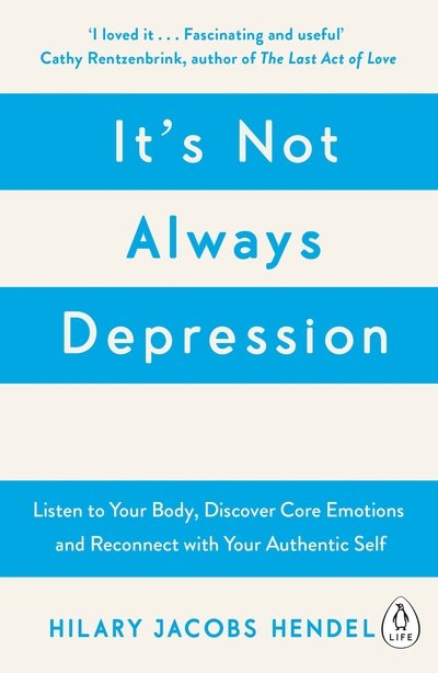 Cover for Hilary Jacobs Hendel · It's Not Always Depression: A New Theory of Listening to Your Body, Discovering Core Emotions and Reconnecting with Your Authentic Self (Pocketbok) (2018)
