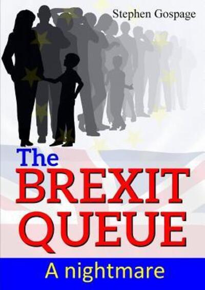 Cover for Stephen Gospage · The Brexit Queue : A nightmare (Paperback Book) (2017)