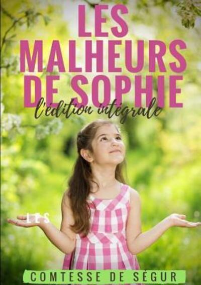 LES MALHEURS DE SOPHIE l'édition intégrale - Comtesse de Ségur - Books - Lulu.com - 9780244991401 - June 3, 2018