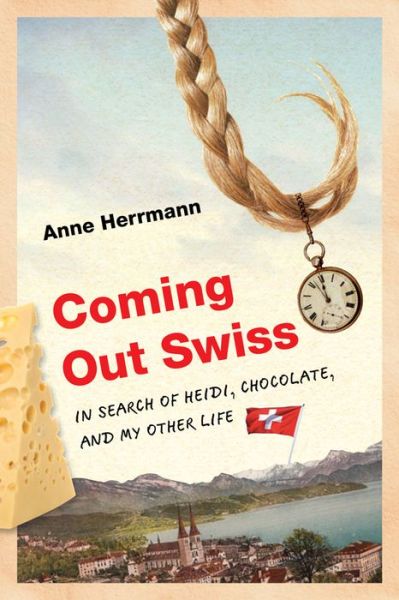 Cover for Anne Herrmann · Coming Out Swiss: In Search of Heidi, Chocolate, and My Other Life (Hardcover Book) (2008)