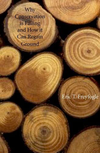 Why Conservation Is Failing and How It Can Regain Ground - Eric T. Freyfogle - Books - Yale University Press - 9780300110401 - April 1, 2006