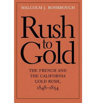 Rush to Gold: The French and the California Gold Rush, 1848–1854 - The Lamar Series in Western History - Malcolm J. Rohrbough - Książki - Yale University Press - 9780300181401 - 23 lipca 2013