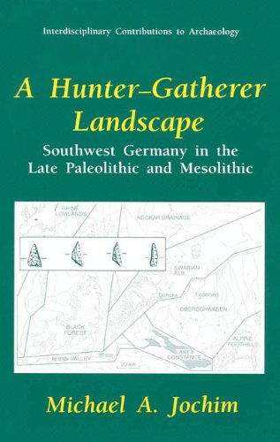 A Hunter-gatherer Landscape: Southwest Germany in the Late Paleolithic and Mesolithic (Interdisciplinary Contributions to Archaeology) - Michael A. Jochim - Books - Springer - 9780306457401 - May 31, 1998