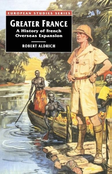 Greater France: A History of French Overseas Expansion - European Studies - Robert Aldrich - Książki - Bloomsbury Publishing PLC - 9780333567401 - 27 czerwca 1996