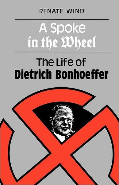 Cover for Renate Wind · A Spoke in the Wheel: The LIfe of Dietrich Bonhoeffer (Pocketbok) (2012)