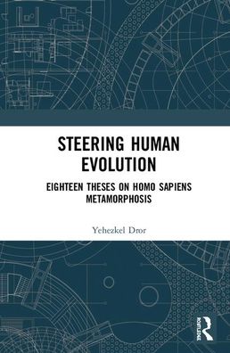 Steering Human Evolution: Eighteen Theses on Homo Sapiens Metamorphosis - Yehezkel Dror - Książki - Taylor & Francis Ltd - 9780367409401 - 10 lipca 2020