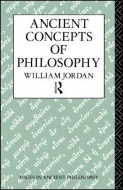 Ancient Concepts of Philosophy - Issues in Ancient Philosophy - William Jordan - Books - Taylor & Francis Ltd - 9780415089401 - January 7, 1993