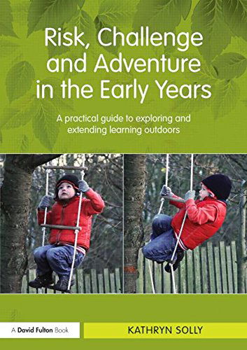 Cover for Solly, Kathryn (Chelsea Open Air Nursery and Children’s Centre, UK) · Risk, Challenge and Adventure in the Early Years: A practical guide to exploring and extending learning outdoors (Paperback Book) (2014)