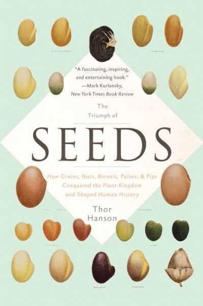 Cover for Thor Hanson · The Triumph of Seeds: How Grains, Nuts, Kernels, Pulses, and Pips Conquered the Plant Kingdom and Shaped Human History (Paperback Bog) [First Trade Paper edition] (2016)