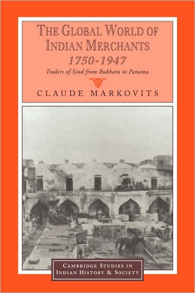 Cover for Markovits, Claude (Centre National de la Recherche Scientifique (CNRS), Paris) · The Global World of Indian Merchants, 1750–1947: Traders of Sind from Bukhara to Panama - Cambridge Studies in Indian History and Society (Paperback Book) (2008)