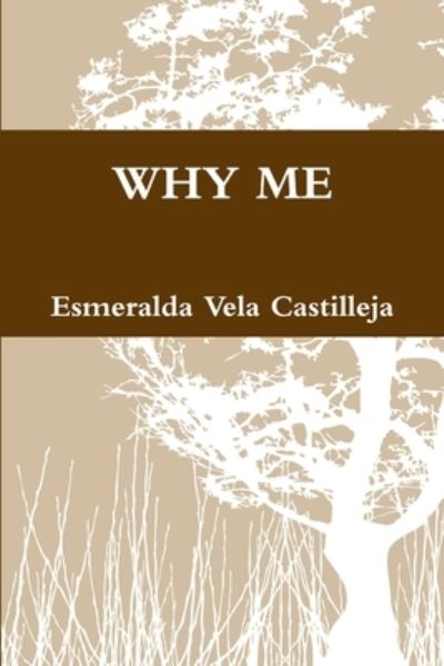 Cover for Esmeralda Vela Castilleja · Why Me (Book) (2010)