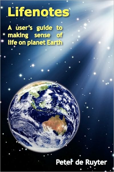 Lifenotes: a User's Guide to Making Sense of Life on Planet Earth - Peter De Ruyter - Bøger - Peter de Ruyter - 9780646522401 - 2. november 2009