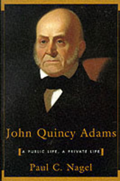 John Quincy Adams: A Public Life, a Private Life - Paul C. Nagel - Livres - Harvard University Press - 9780674479401 - 15 avril 1999