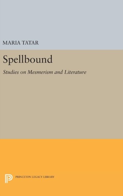 Cover for Maria Tatar · Spellbound: Studies on Mesmerism and Literature - Princeton Legacy Library (Hardcover Book) (2016)